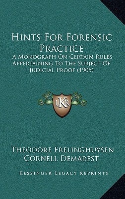 Hints For Forensic Practice: A Monograph On Certain Rules Appertaining To The Subject Of Judicial Proof (1905)