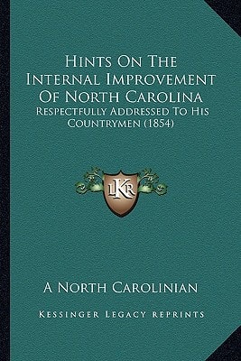 Hints On The Internal Improvement Of North Carolina: Respectfully Addressed To His Countrymen (1854)