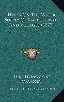 Hints On The Water Supply Of Small Towns And Villages (1877)