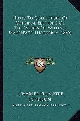 Hints To Collectors Of Original Editions Of The Works Of William Makepeace Thackeray (1885)