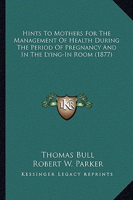 Hints To Mothers For The Management Of Health During The Period Of Pregnancy And In The Lying-In Room (1877)