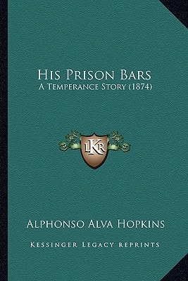 His Prison Bars: A Temperance Story (1874)