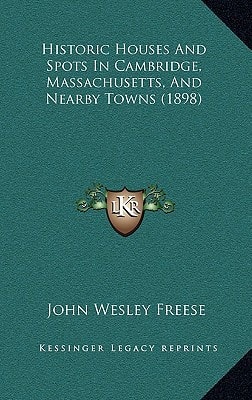 Historic Houses And Spots In Cambridge, Massachusetts, And Nearby Towns (1898)
