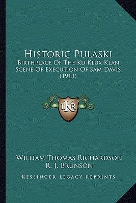 Historic Pulaski: Birthplace Of The Ku Klux Klan, Scene Of Execution Of Sam Davis (1913)