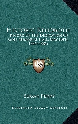 Historic Rehoboth: Record Of The Dedication Of Goff Memorial Hall, May 10th, 1886 (1886)