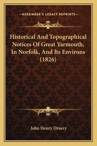 Historical And Topographical Notices Of Great Yarmouth, In Norfolk, And Its Environs (1826)