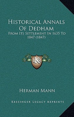 Historical Annals Of Dedham: From Its Settlement In 1635 To 1847 (1847)