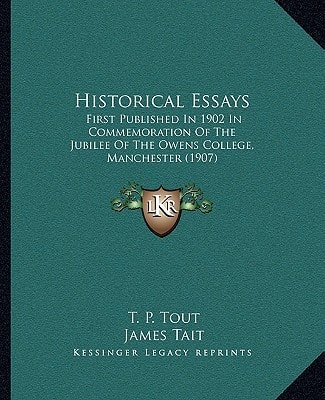 Historical Essays: First Published In 1902 In Commemoration Of The Jubilee Of The Owens College, Manchester (1907)