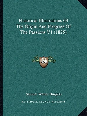 Historical Illustrations Of The Origin And Progress Of The Passions V1 (1825)