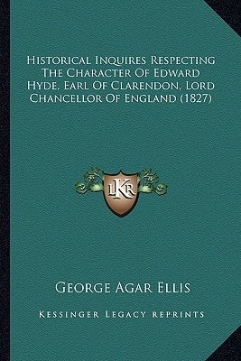 Historical Inquires Respecting The Character Of Edward Hyde, Earl Of Clarendon, Lord Chancellor Of England (1827)