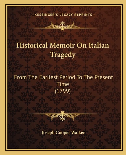 Historical Memoir On Italian Tragedy: From The Earliest Period To The Present Time (1799)