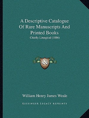 A Descriptive Catalogue Of Rare Manuscripts And Printed Books: Chiefly Liturgical (1886)