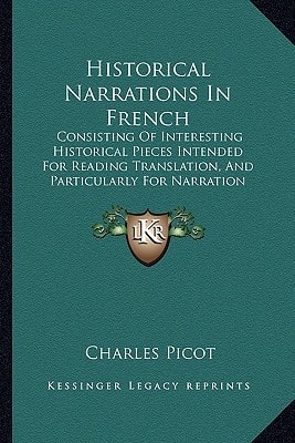 Historical Narrations In French: Consisting Of Interesting Historical Pieces Intended For Reading Translation, And Particularly For Narration (1844)