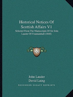 Historical Notices Of Scottish Affairs V1: Selected From The Manuscripts Of Sir John Lauder Of Fountainhall (1848)