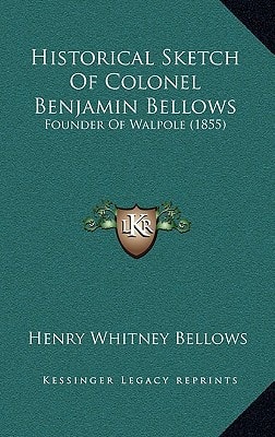 Historical Sketch Of Colonel Benjamin Bellows: Founder Of Walpole (1855)