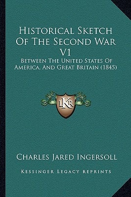 Historical Sketch Of The Second War V1: Between The United States Of America, And Great Britain (1845)