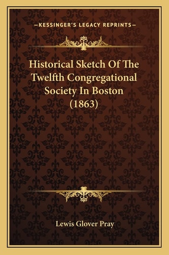 Historical Sketch Of The Twelfth Congregational Society In Boston (1863)