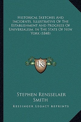 Historical Sketches And Incidents, Illustrative Of The Establishment And Progress Of Universalism, In The State Of New York (1848)