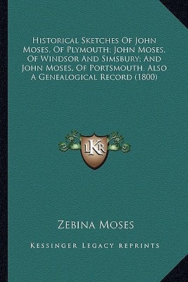 Historical Sketches Of John Moses, Of Plymouth; John Moses, Of Windsor And Simsbury; And John Moses, Of Portsmouth, Also A Genealogical Record (1800)