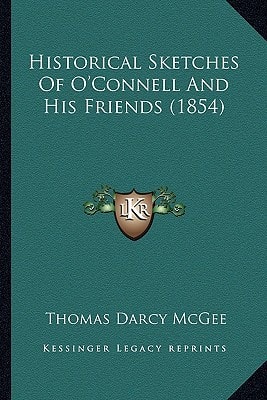 Historical Sketches Of O'Connell And His Friends (1854)