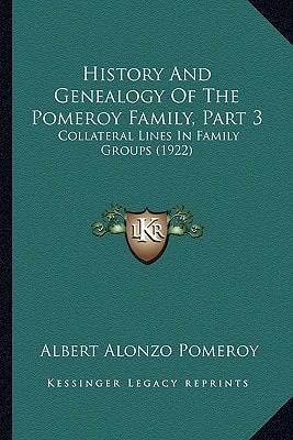 History And Genealogy Of The Pomeroy Family, Part 3: Collateral Lines In Family Groups (1922)