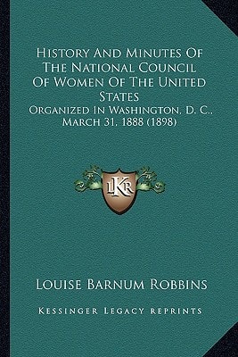 History And Minutes Of The National Council Of Women Of The United States: Organized In Washington, D. C., March 31, 1888 (1898)