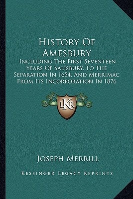 History Of Amesbury: Including The First Seventeen Years Of Salisbury, To The Separation In 1654, And Merrimac From Its Incorporation In 1876 (1880)
