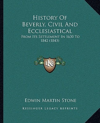 History Of Beverly, Civil And Ecclesiastical: From Its Settlement In 1630 To 1842 (1843)