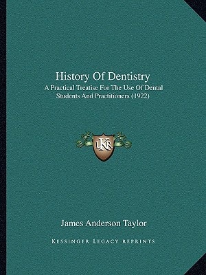 History Of Dentistry: A Practical Treatise For The Use Of Dental Students And Practitioners (1922)