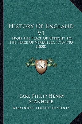 History Of England V1: From The Peace Of Utrecht To The Peace Of Versailles, 1713-1783 (1858)