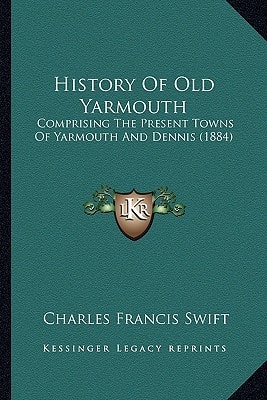 History Of Old Yarmouth: Comprising The Present Towns Of Yarmouth And Dennis (1884)