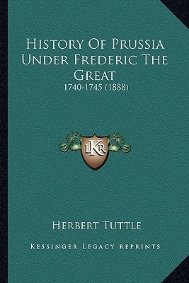 History Of Prussia Under Frederic The Great: 1740-1745 (1888)