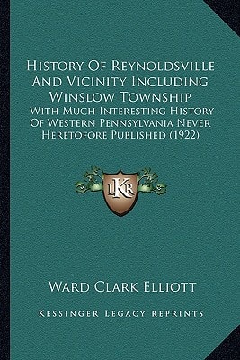 History Of Reynoldsville And Vicinity Including Winslow Township: With Much Interesting History Of Western Pennsylvania Never Heretofore Published (1922)