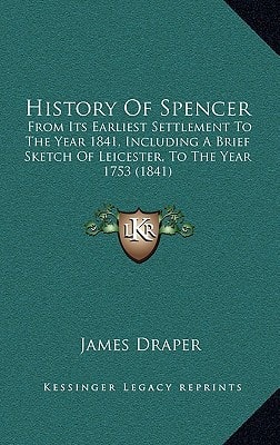 History Of Spencer: From Its Earliest Settlement To The Year 1841, Including A Brief Sketch Of Leicester, To The Year 1753 (1841)