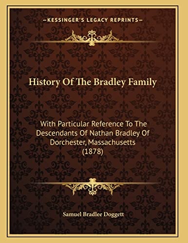 History Of The Bradley Family: With Particular Reference To The Descendants Of Nathan Bradley Of Dorchester, Massachusetts (1878)