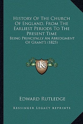 History Of The Church Of England, From The Earliest Periods To The Present Time: Being Principally An Abridgment Of Grant's (1825)