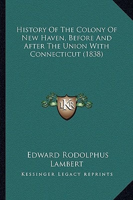 History Of The Colony Of New Haven, Before And After The Union With Connecticut (1838)
