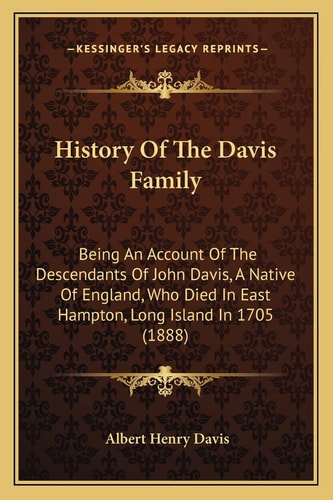 History Of The Davis Family: Being An Account Of The Descendants Of John Davis, A Native Of England, Who Died In East Hampton, Long Island In 1705 (1888)