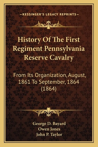 History Of The First Regiment Pennsylvania Reserve Cavalry: From Its Organization, August, 1861 To September, 1864 (1864)