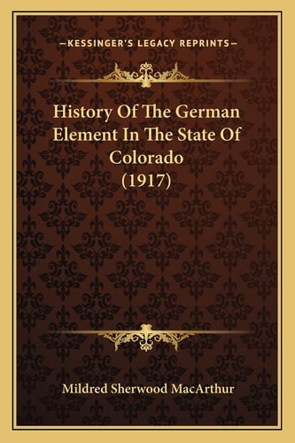 History Of The German Element In The State Of Colorado (1917)