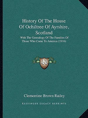 History Of The House Of Ochiltree Of Ayrshire, Scotland: With The Genealogy Of The Families Of Those Who Came To America (1916)