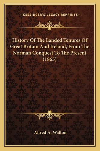 History Of The Landed Tenures Of Great Britain And Ireland, From The Norman Conquest To The Present (1865)