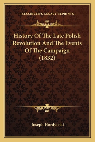 History Of The Late Polish Revolution And The Events Of The Campaign (1832)