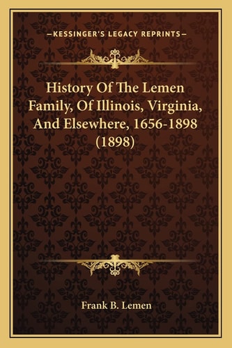 History Of The Lemen Family, Of Illinois, Virginia, And Elsewhere, 1656-1898 (1898)