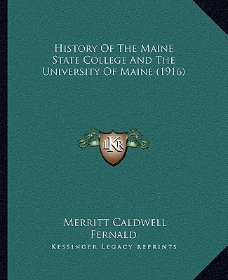 History Of The Maine State College And The University Of Maine (1916)