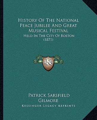 History Of The National Peace Jubilee And Great Musical Festival: Held In The City Of Boston (1871)
