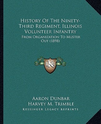 History Of The Ninety-Third Regiment, Illinois Volunteer Infantry: From Organization To Muster Out (1898)