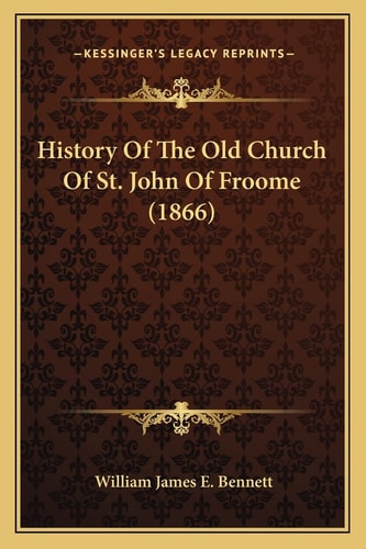 History Of The Old Church Of St. John Of Froome (1866)