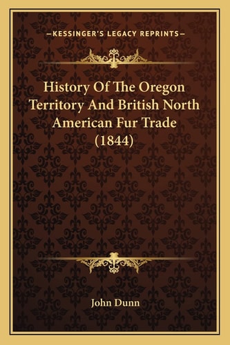 History Of The Oregon Territory And British North American Fur Trade (1844)