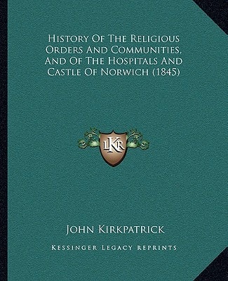 History Of The Religious Orders And Communities, And Of The Hospitals And Castle Of Norwich (1845)